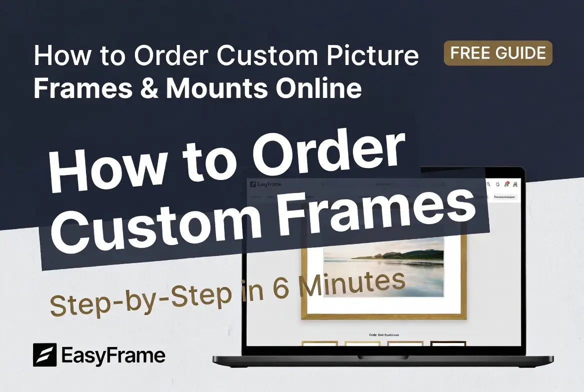 How to Order Custom Picture Frames & Mounts Online (Easy Guide)